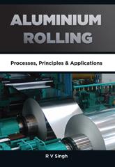 ALUMINIUM ROLLING: Processes, Principles & Applications, 1st Edition