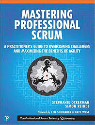 Mastering Professional Scrum: A Practitioners Guide to Overcoming Challenges and Maximizing the Benefits of Agility, 1st edition