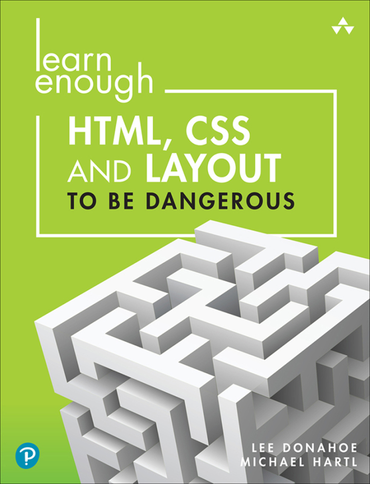 Learn Enough HTML, CSS and Layout to be Dangerous: An Introduction to Modern Website Creation and Templating Systems, 1st edition